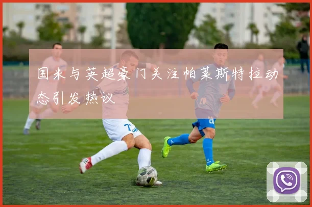 国米与英超豪门关注帕莱斯特拉动态引发热议